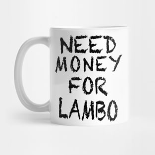 NEED MONEY FOR LAMBO Mug